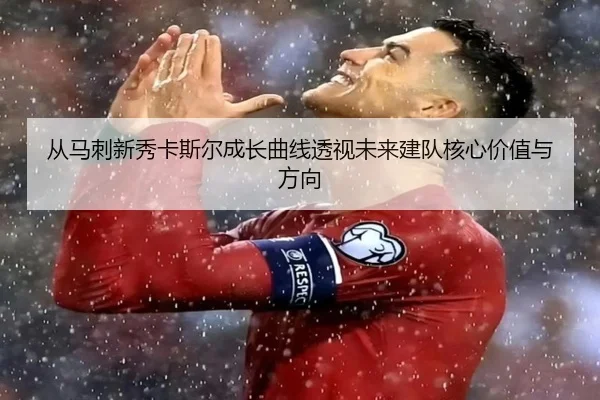 从马刺新秀卡斯尔成长曲线透视未来建队核心价值与方向