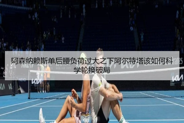 阿森纳赖斯单后腰负荷过大之下阿尔特塔该如何科学轮换破局